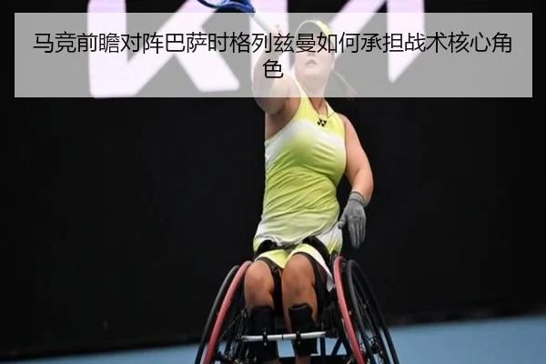 马竞前瞻对阵巴萨时格列兹曼如何承担战术核心角色