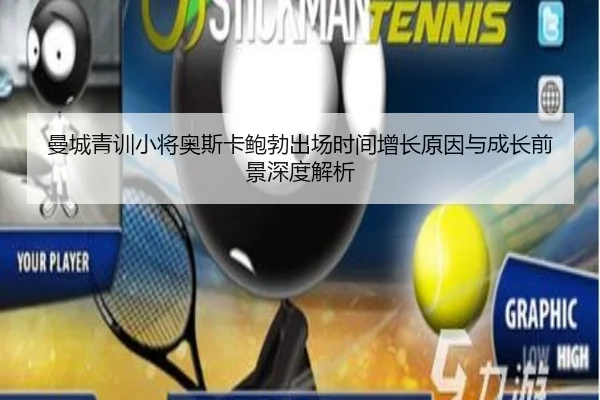 曼城青训小将奥斯卡鲍勃出场时间增长原因与成长前景深度解析